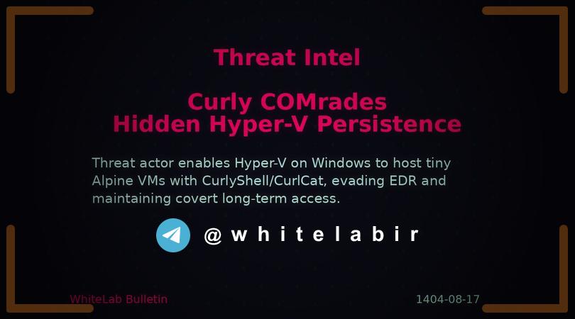 ⚠️ نفوذ و استقرار پایدار بدافزار از طریق ماشین‌های مجازی Hyper-V مخفی در Curly COMrades ...